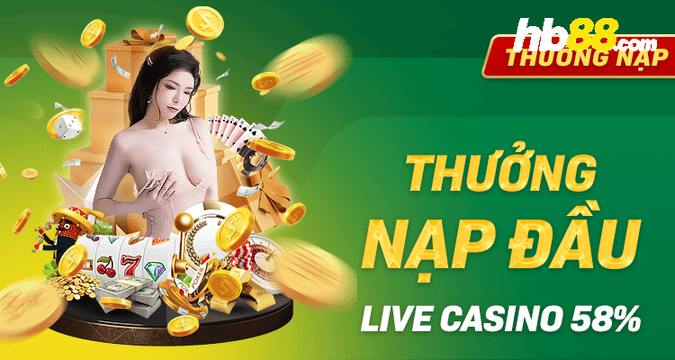THƯỞNG NẠP ĐẦU HB88 LIVE CASINO 58%